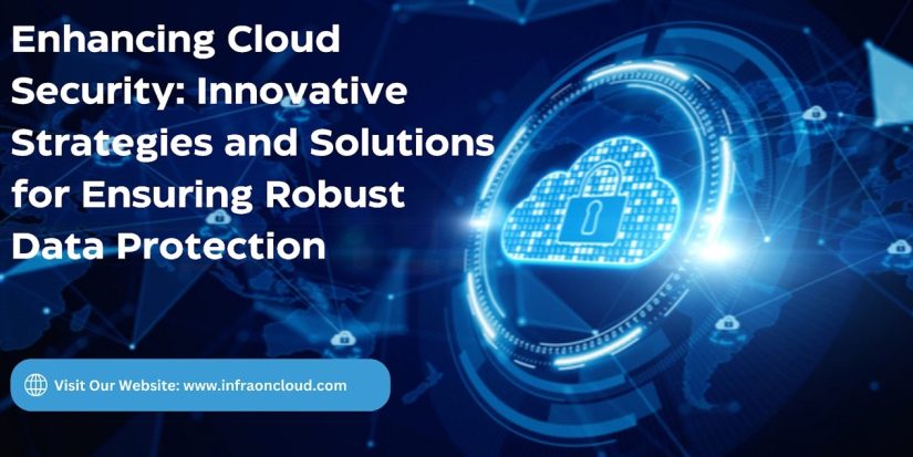 Enhancing Cloud Security: Innovative Strategies and Solutions for Ensuring Robust Data Protection.